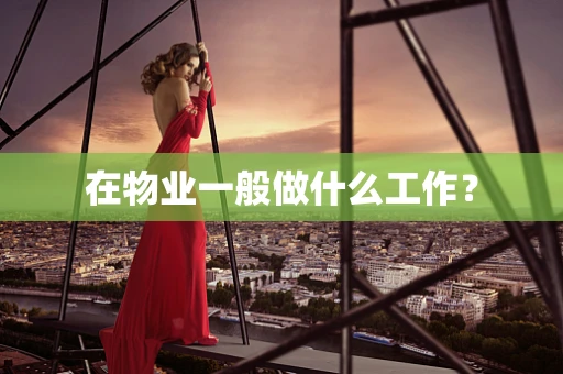 在物业一般做什么工作？