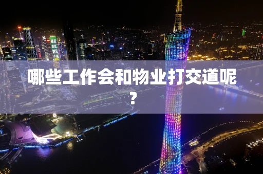 哪些工作会和物业打交道呢？