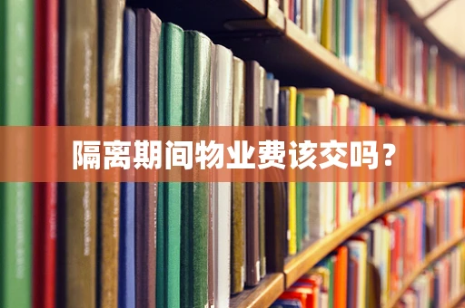 隔离期间物业费该交吗？