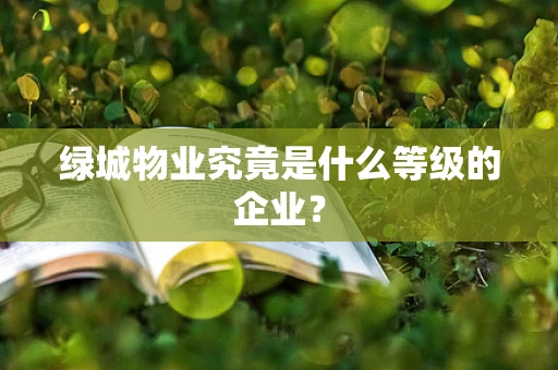 绿城物业究竟是什么等级的企业？