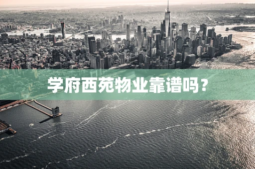 学府西苑物业靠谱吗？