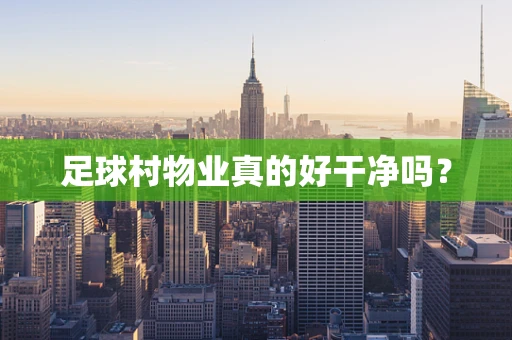 足球村物业真的好干净吗？