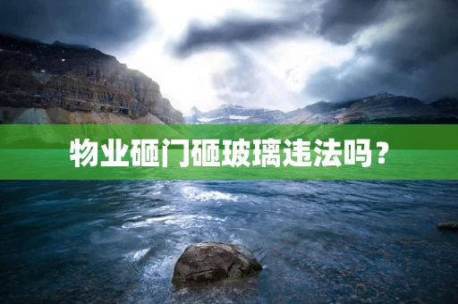 物业砸门砸玻璃违法吗？