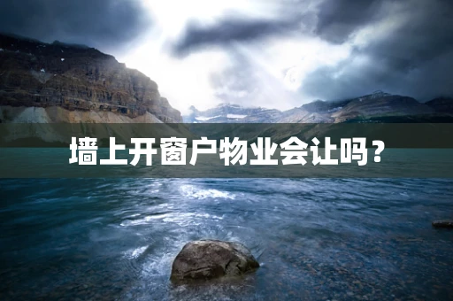 墙上开窗户物业会让吗？