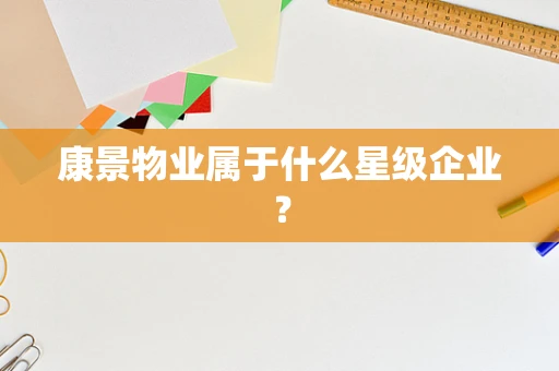 康景物业属于什么星级企业？