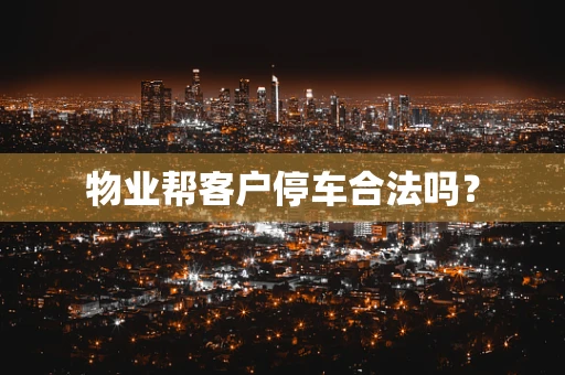 物业帮客户停车合法吗？
