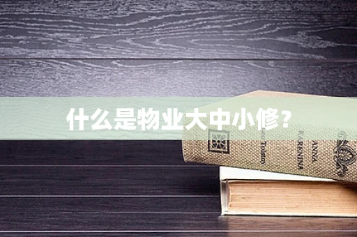什么是物业大中小修？