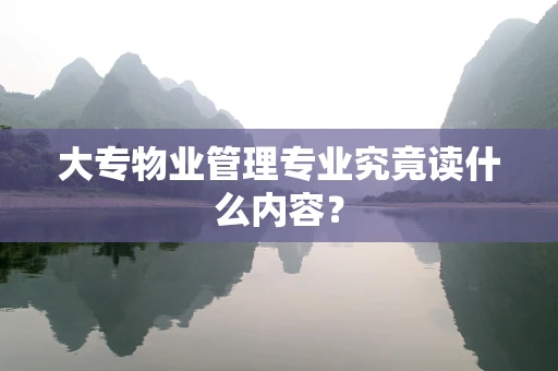 大专物业管理专业究竟读什么内容？