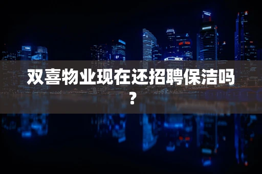 双喜物业现在还招聘保洁吗？