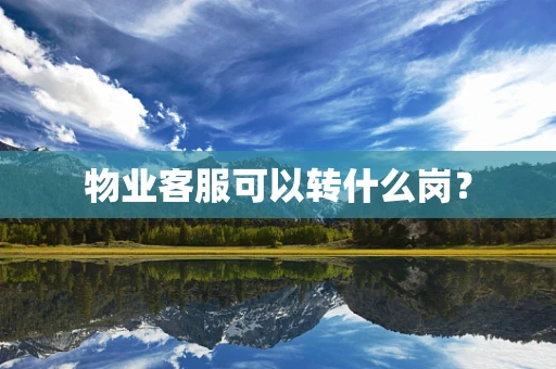 物业客服可以转什么岗？
