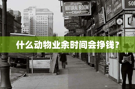 什么动物业余时间会挣钱？
