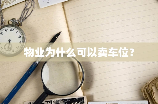 物业为什么可以卖车位？