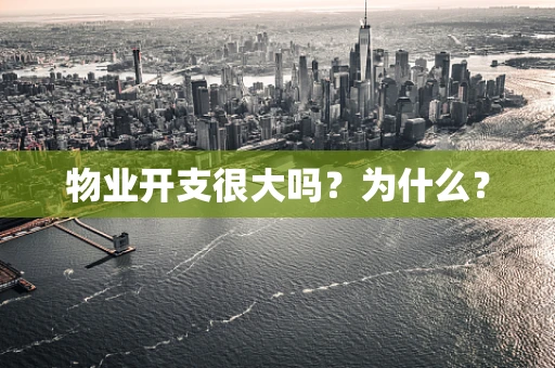 物业开支很大吗？为什么？