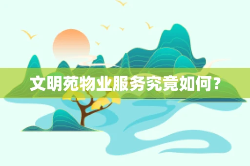 文明苑物业服务究竟如何？