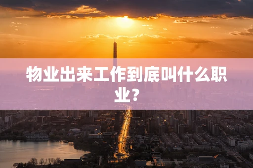 物业出来工作到底叫什么职业？