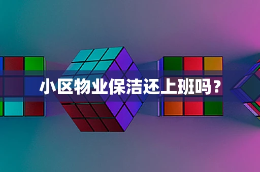 小区物业保洁还上班吗？