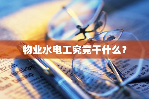 物业水电工究竟干什么？