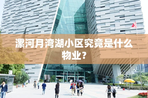 漯河月湾湖小区究竟是什么物业？
