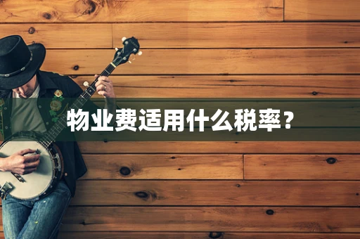 物业费适用什么税率？
