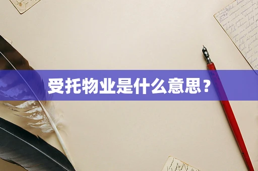 受托物业是什么意思？