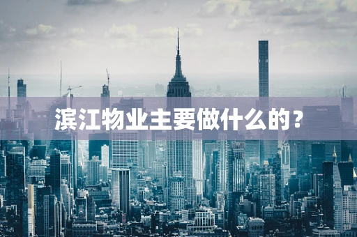 滨江物业主要做什么的？