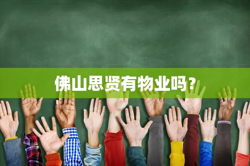 佛山思贤有物业吗？
