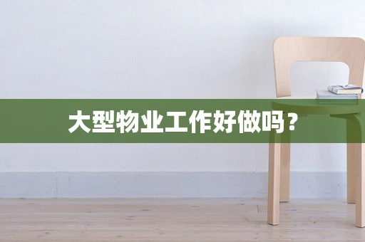 大型物业工作好做吗？