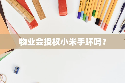 物业会授权小米手环吗？