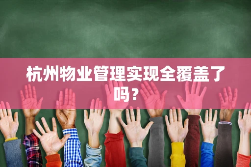 杭州物业管理实现全覆盖了吗？