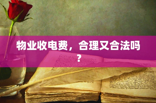 物业收电费，合理又合法吗？