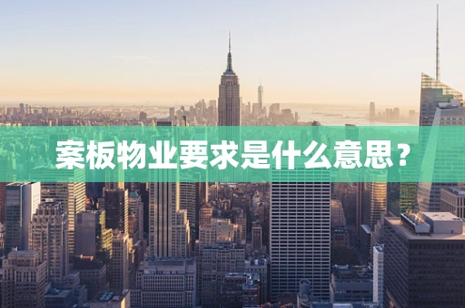 案板物业要求是什么意思？