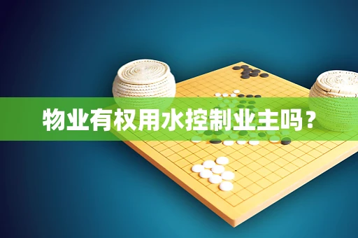 物业有权用水控制业主吗？