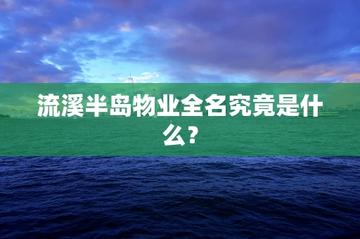 流溪半岛物业全名究竟是什么？