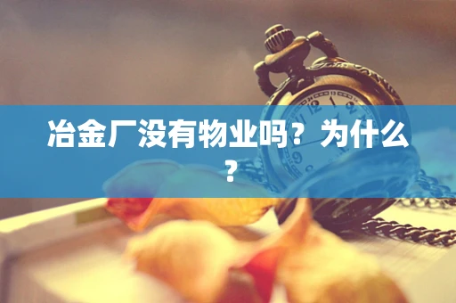 冶金厂没有物业吗？为什么？