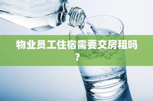 物业员工住宿需要交房租吗？