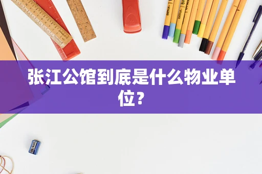 张江公馆到底是什么物业单位？