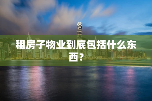租房子物业到底包括什么东西？