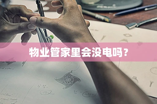 物业管家里会没电吗？