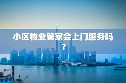 小区物业管家会上门服务吗？