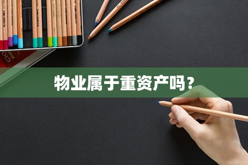 物业属于重资产吗？