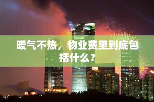 暖气不热，物业费里到底包括什么？