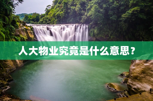 人大物业究竟是什么意思？