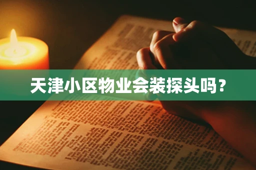 天津小区物业会装探头吗？