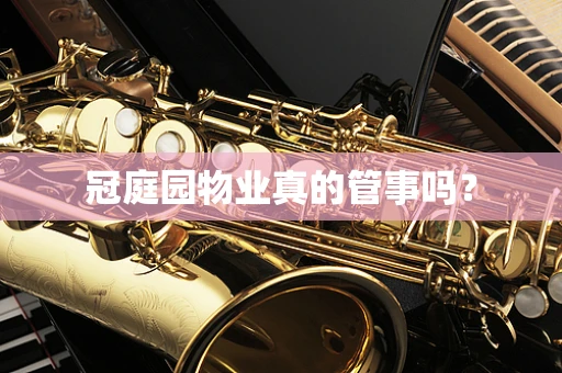 冠庭园物业真的管事吗？