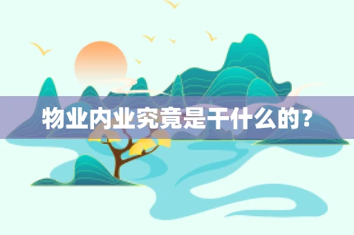 物业内业究竟是干什么的？