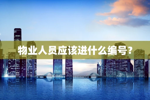 物业人员应该进什么编号？