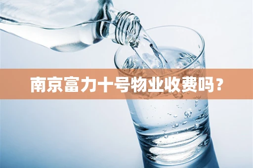 南京富力十号物业收费吗？